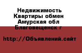 Недвижимость Квартиры обмен. Амурская обл.,Благовещенск г.